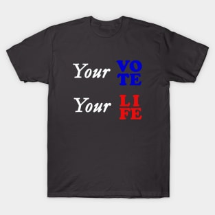 Your vote your life T-Shirt